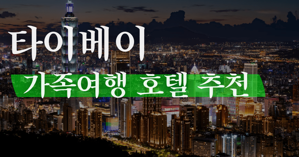 대만 타이베이 가족여행으로 좋은 호텔 TOP3 추천 (후기 및 커넥팅룸 가능한 호텔)