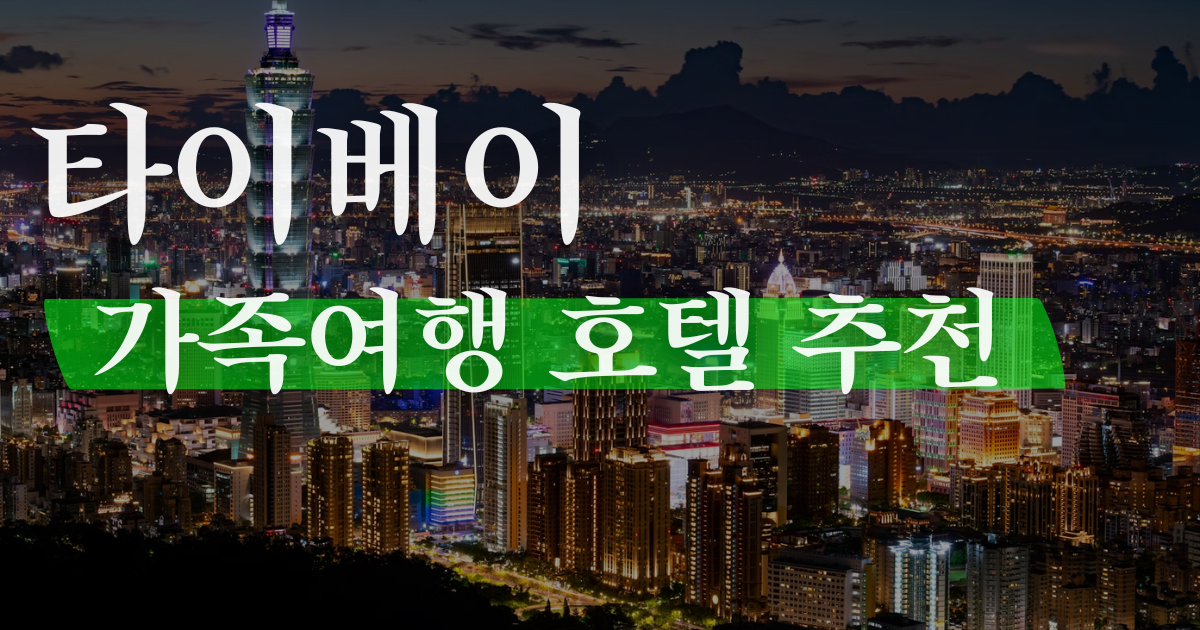 대만 타이베이 가족여행으로 좋은 호텔 TOP3 추천 (후기 및 커넥팅룸 가능한 호텔)
